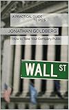 A Practical Guide to IPO's: How to Take Your Company Public