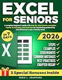 Excel for Seniors: A Complete Beginner’s Guide with Step-by-Step Lessons, Examples, Screenshots, Copilot AI Assistant, and Excel Tips for Maximizing Productivity and Efficiency in Your Everyday Tasks
