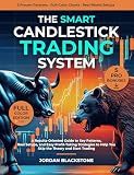 The Smart Candlestick Trading System: A Results-Oriented Guide with Key Patterns, Real Setups, and Easy Profit-Taking Strategies to Help You Skip The Theory and Start Trading