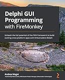 Delphi GUI Programming with FireMonkey: Unleash the full potential of the FMX framework to build exciting cross-platform apps with Embarcadero Delphi