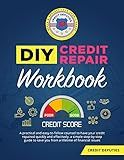 DIY Credit Repair Workbook: A practical and easy-to-follow counsel to have your credit repaired quickly and effectively, a simple step-by-step guide to save you from a lifetime of financial issues