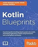 Kotlin Blueprints: A practical guide to building industry-grade web, mobile, and desktop applications in Kotlin using frameworks such as Spring Boot and Node.js