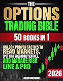 The Options Trading Bible [50 in 1]: Unlock Proven Tactics to Read Markets, Spot High-Probability Entries, and Manage Risk Like a Pro. For Beginners Seeking Clarity, Confidence, and Consistent Profits