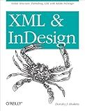 XML and InDesign: Stylish Structure: Publishing XML with Adobe InDesign