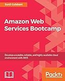 Amazon Web Services Bootcamp: Develop a scalable, reliable, and highly available cloud environment with AWS