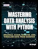 Mastering Data Analysis With Python: Wrangle, Clean, Analyze, and Visualize Data from Scratch