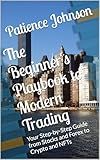 The Beginner's Playbook to Modern Trading: Your Step-by-Step Guide from Stocks and Forex to Crypto and NFTs