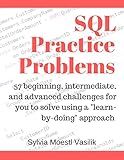 SQL Practice Problems: 57 beginning, intermediate, and advanced challenges for you to solve using a “learn-by-doing” approach