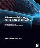 Designer's Guide to Adobe InDesign and XML, A: Harness the Power of XML to Automate your Print and Web Workflows