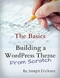 Building a WordPress Theme From Scratch: The Basics (For Designers)