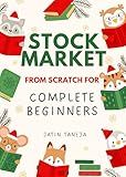 Stock Market From Scratch For Complete Beginners: A Complete Beginners Guide As To How You Can Get Started In Stock Market