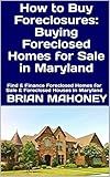 How to Buy Foreclosures: Buying Foreclosed Homes for Sale in Maryland: Find & Finance Foreclosed Homes for Sale & Foreclosed Houses in Maryland