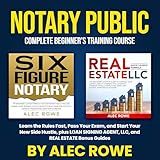 Notary Public Complete Beginner’s Training Course: Learn the Rules Fast, Pass Your Exam, and Start Your New Side Hustle, Plus Loan Signing Agent, LLC, and REAL ESTATE Bonus Guides