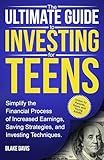 The Ultimate Guide to Investing for Teens: Simplify the Process of Increased Earnings, Saving Strategies, and Investing Techniques