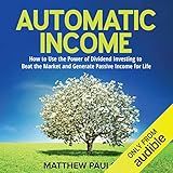 Automatic Income: How to Use the Power of Dividend Investing to Beat the Market and Generate Passive Income for Life