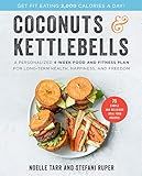 Coconuts and Kettlebells: A Personalized 4-Week Food and Fitness Plan for Long-Term Health, Happiness, and Freedom – A Paleo Wellness Guide for Women with Nourishing Recipes and Workouts