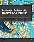 Continuous Delivery with Docker and Jenkins: Create secure applications by building complete CI/CD pipelines, 3rd Edition