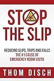 Stop The Slip: Reducing Slips, Trips and Falls: The #1 Cause of Emergency Room Visits