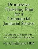 Progressive Marketing Plan for a Commercial Janitorial Service: A Detailed Template with Innovative Growth Strategies