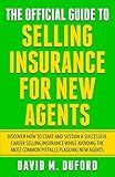 The Official Guide To Selling Insurance For New Agents: Discover How To Start And Sustain A Successful Career Selling Insurance While Avoiding The Most Common Pitfalls Plaguing New Agents