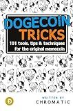 Dogecoin Tricks: 101 Tools, Tips, & Techniques for the Original Memecoin