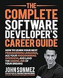 The Complete Software Developer's Career Guide: How to Learn Programming Languages Quickly, Ace Your Programming Interview, and Land Your Software Developer Dream Job