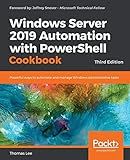 Windows Server 2019 Automation with PowerShell Cookbook: Powerful ways to automate and manage Windows administrative tasks, 3rd Edition