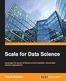 Scala for Data Science: Leverage the power of Scala with different tools to build scalable, robust data science applications