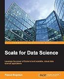 Scala for Data Science: Leverage the power of Scala with different tools to build scalable, robust data science applications