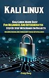 Kali Linux: Kali Linux Made Easy For Beginners And Intermediates Step By Step With Hands On Projects (Including Hacking and Cybersecurity Basics with Kali Linux)