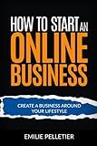 How to Start an Online Business: Create a Business Around Your Lifestyle