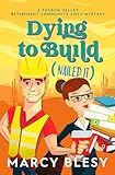 Dying to Build (Nailed It): A Tucson Valley Retirement Community Cozy Mystery (Tucson Valley Retirement Community Cozy Mystery Series)