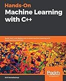 Hands-On Machine Learning with C++: Build, train, and deploy end-to-end machine learning and deep learning pipelines