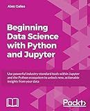 Beginning Data Science with Python and Jupyter: Use powerful tools to unlock actionable insights from data