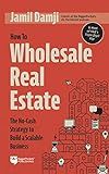 How to Wholesale Real Estate: The No-Cash Strategy to Build a Scalable Business