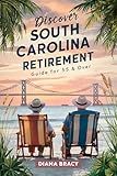 Discover South Carolina Retirement: 55 & Over Relocation Guide (South Carolina Relocation Guides)