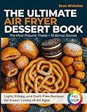 The Ultimate Air Fryer Dessert Book: The Most Popular Treats + 10 Bonus Sauces – Light, Crispy, and Guilt-Free Recipes for Sweet Lovers of All Ages