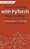 Deep Learning with PyTorch Step-by-Step: A Beginner's Guide: Volume I: Fundamentals