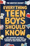 Everything Teen Boys Should Know - 100+ Essential Life Skills, Strategies, and Insider Tips for Thriving in Your Teenage Years