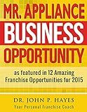 Mr. Appliance Business Opportunity: As featured in 12 Amazing Franchise Opportunities for 2015 (Franchise Business Ideas Book 1)