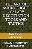 THE ART OF ASKING RIGHT - SALARY NEGOTIATION TOOLS AND TACTICS: SALARY NEGOTIATION FOR MILLENIALS