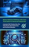 Master Selenium WebDriver with Java: From Basics to Advanced Frameworks: Automate Web Testing Like a Pro with Step-by-Step Instructions and Practical Examples
