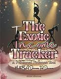 The Exotic Income Tracker: The Personal Finance Tool Made by A Dancer, For Dancers (Financially Fine Tools)