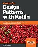 Hands-On Design Patterns with Kotlin: Build scalable applications using traditional, reactive, and concurrent design patterns in Kotlin