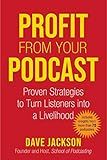 Profit from Your Podcast: Proven Strategies to Turn Listeners into a Livelihood