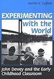 Experimenting with the World: John Dewey and the Early Childhood Classroom (Early Childhood Education Series)
