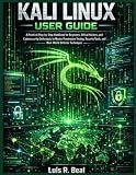 Kali Linux User Guide: A Practical Step-by-Step Handbook for Beginners, Ethical Hackers, and Cybersecurity Enthusiasts to Master Penetration Testing, Security Tools, and Real-World Defense Techniques