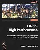 Delphi High Performance.: Master the art of concurrency, parallel programming, and memory management to build fast Delphi apps