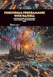 Functional Programming with Haskell: A Practical Guide to Writing Type-Safe, Modular, and Maintainable Code