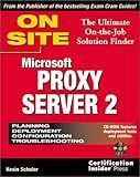 Microsoft Proxy Server 2 On Site: The Ultimate On-the-Job Solution Finder